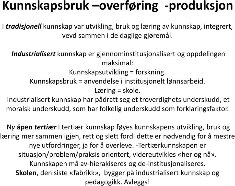 Industrialisert kunnskap har pådratt seg et troverdighets underskudd, et moralsk underskudd, som har folkelig underskudd som forklaringsfaktor.