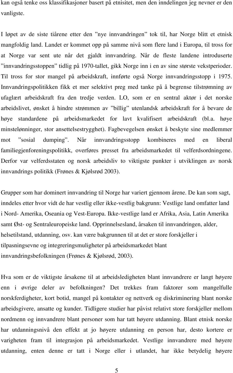 Landet er kommet opp på samme nivå som flere land i Europa, til tross for at Norge var sent ute når det gjaldt innvandring.