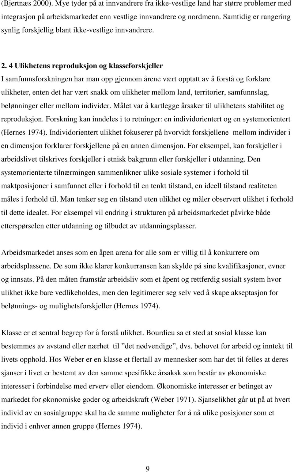 4 Ulikhetens reproduksjon og klasseforskjeller I samfunnsforskningen har man opp gjennom årene vært opptatt av å forstå og forklare ulikheter, enten det har vært snakk om ulikheter mellom land,