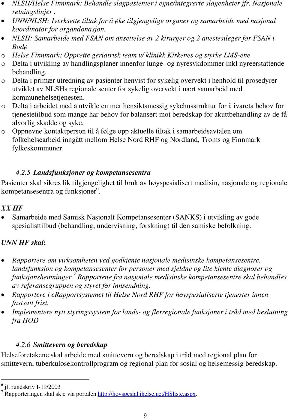 NLSH: Samarbeide med FSAN om ansettelse av 2 kirurger og 2 anestesileger for FSAN i Bodø o Helse Finnmark: Opprette geriatrisk team v/ klinikk Kirkenes og styrke LMS-ene o Delta i utvikling av