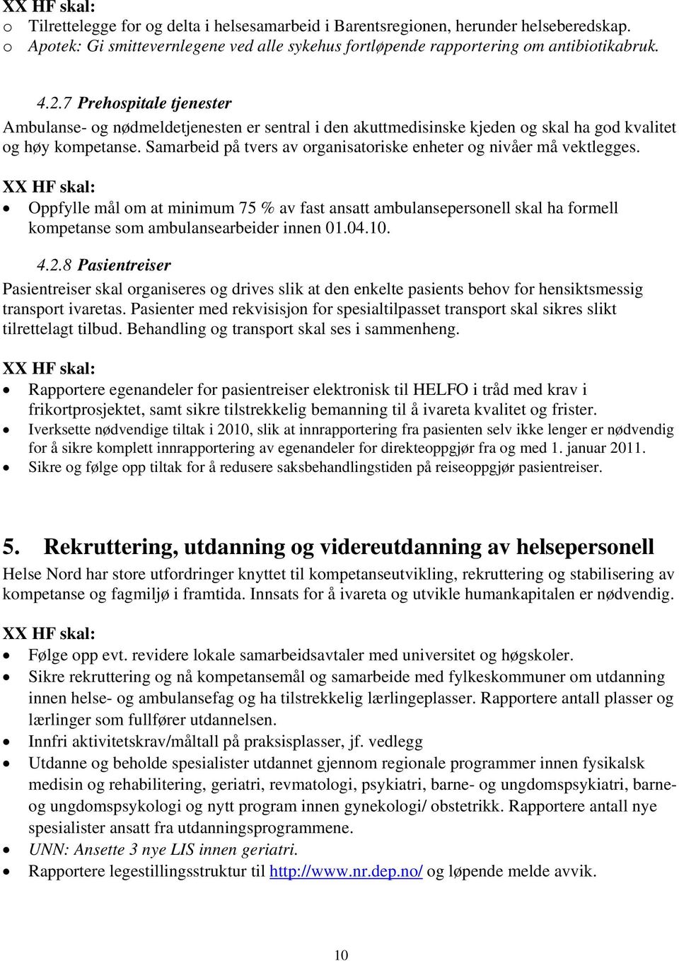 Samarbeid på tvers av organisatoriske enheter og nivåer må vektlegges. Oppfylle mål om at minimum 75 % av fast ansatt ambulansepersonell skal ha formell kompetanse som ambulansearbeider innen 01.04.