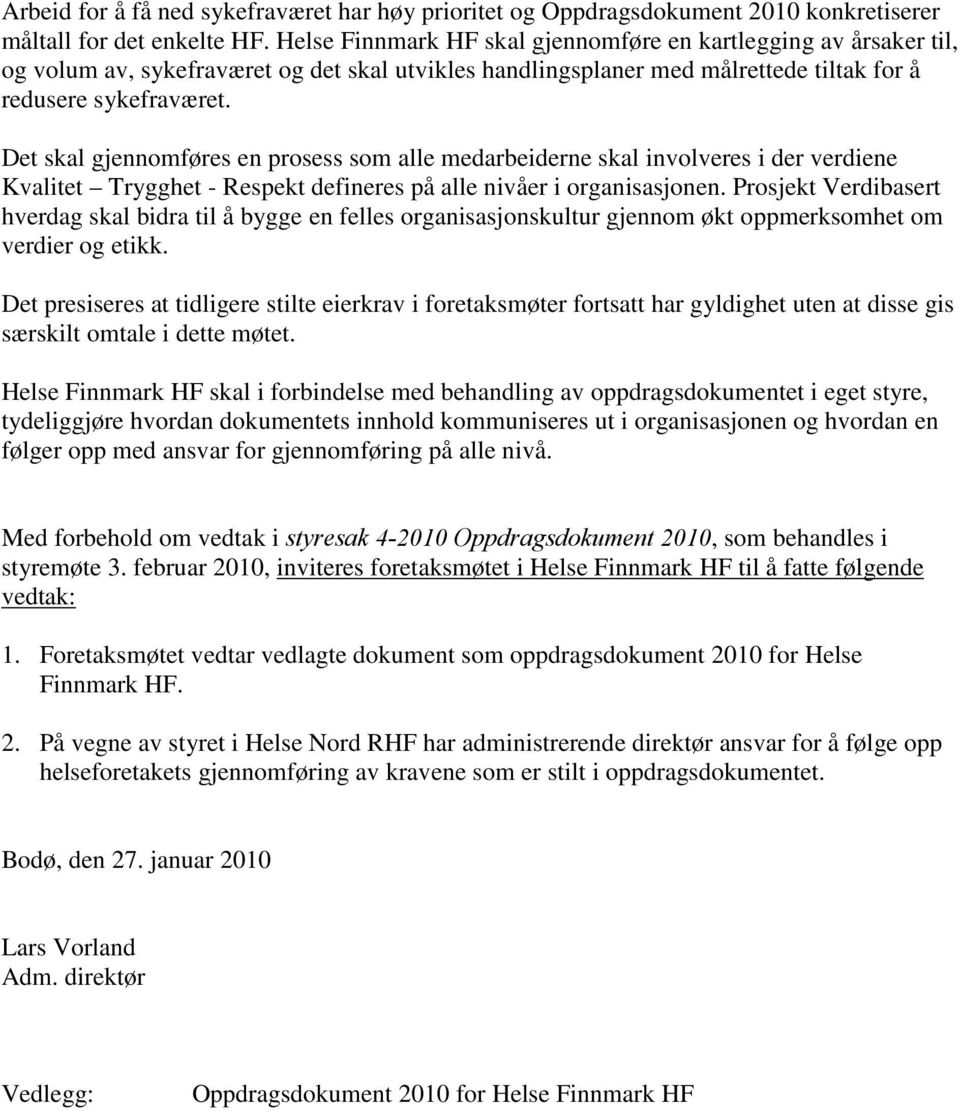 Det skal gjennomføres en prosess som alle medarbeiderne skal involveres i der verdiene Kvalitet Trygghet - Respekt defineres på alle nivåer i organisasjonen.