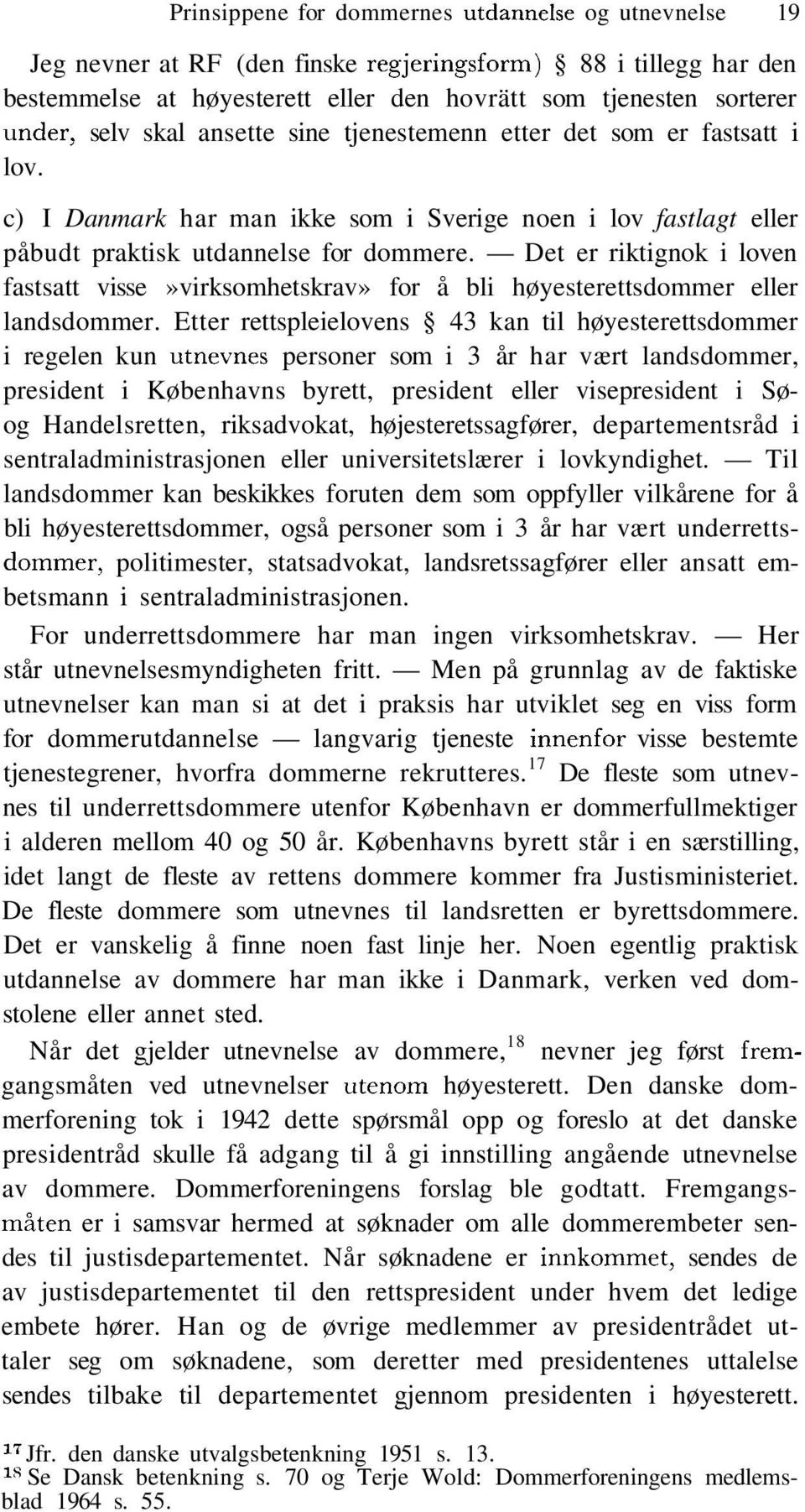 Det er riktignok i loven fastsatt visse»virksomhetskrav» for å bli høyesterettsdommer eller landsdommer.