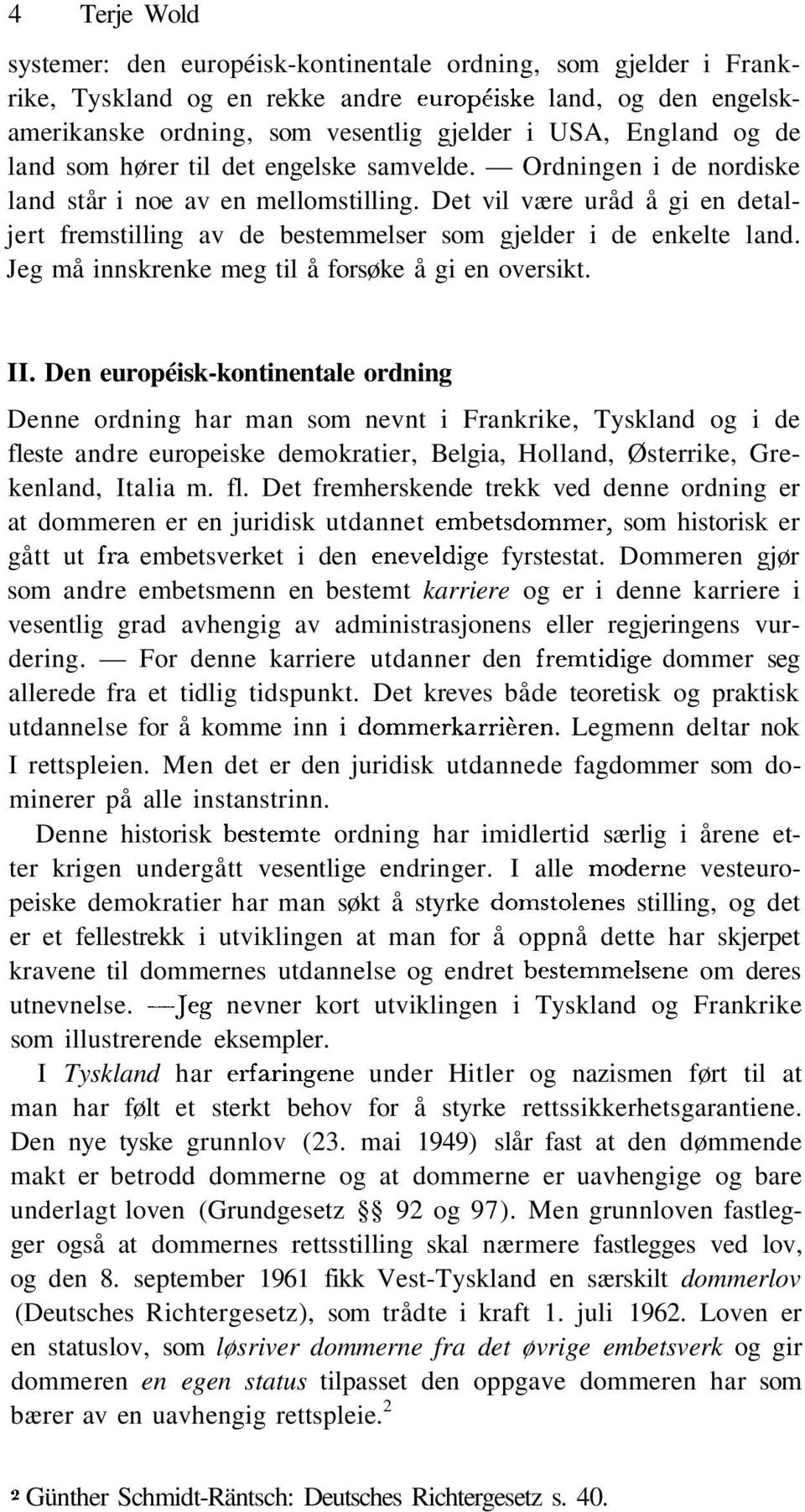 Det vil være uråd å gi en detaljert fremstilling av de bestemmelser som gjelder i de enkelte land. Jeg må innskrenke meg til å forsøke å gi en oversikt. II.