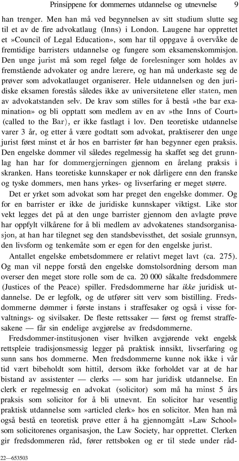 Den unge jurist må som regel følge de forelesninger som holdes av fremstående advokater og andre lærere, og han må underkaste seg de prøver som advokatlauget organiserer.