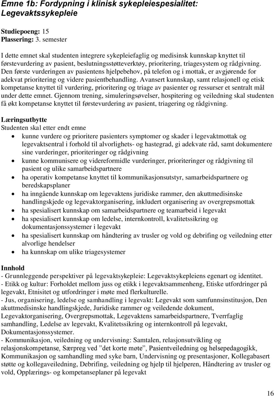 Den første vurderingen av pasientens hjelpebehov, på telefon og i mottak, er avgjørende for adekvat prioritering og videre pasientbehandling.