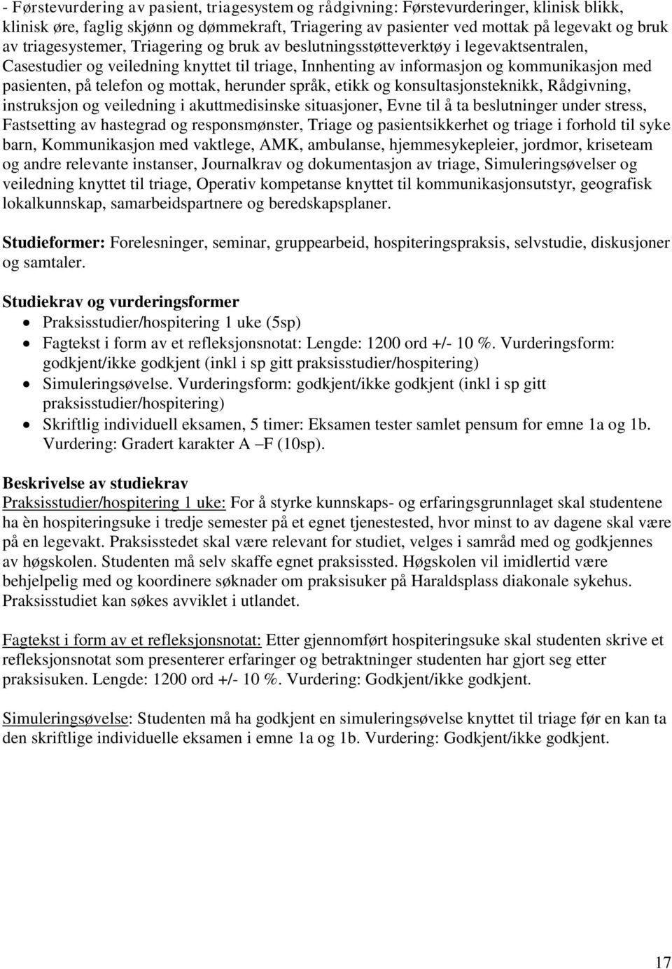 og mottak, herunder språk, etikk og konsultasjonsteknikk, Rådgivning, instruksjon og veiledning i akuttmedisinske situasjoner, Evne til å ta beslutninger under stress, Fastsetting av hastegrad og