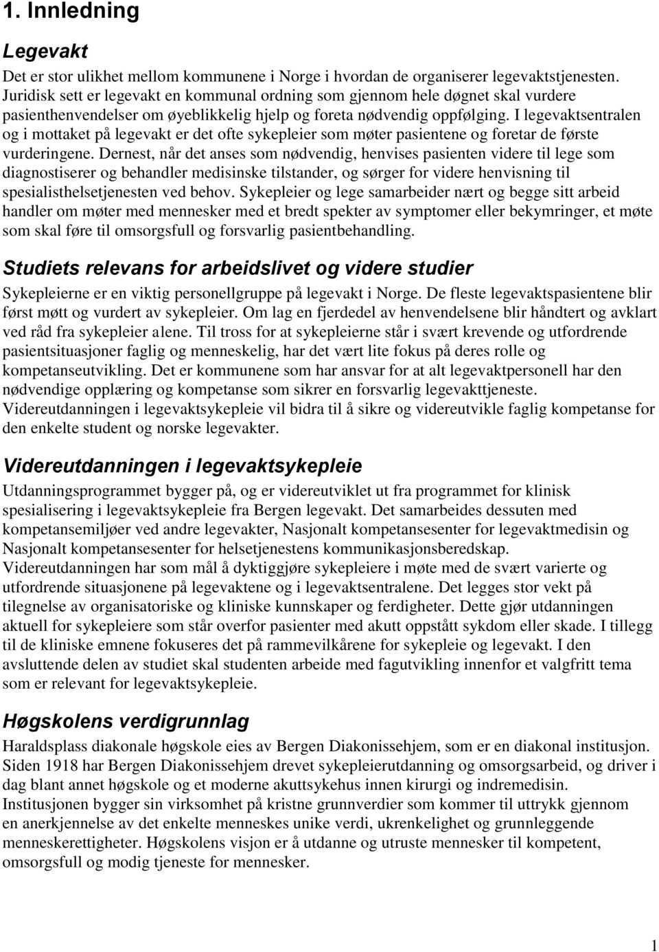 I legevaktsentralen og i mottaket på legevakt er det ofte sykepleier som møter pasientene og foretar de første vurderingene.