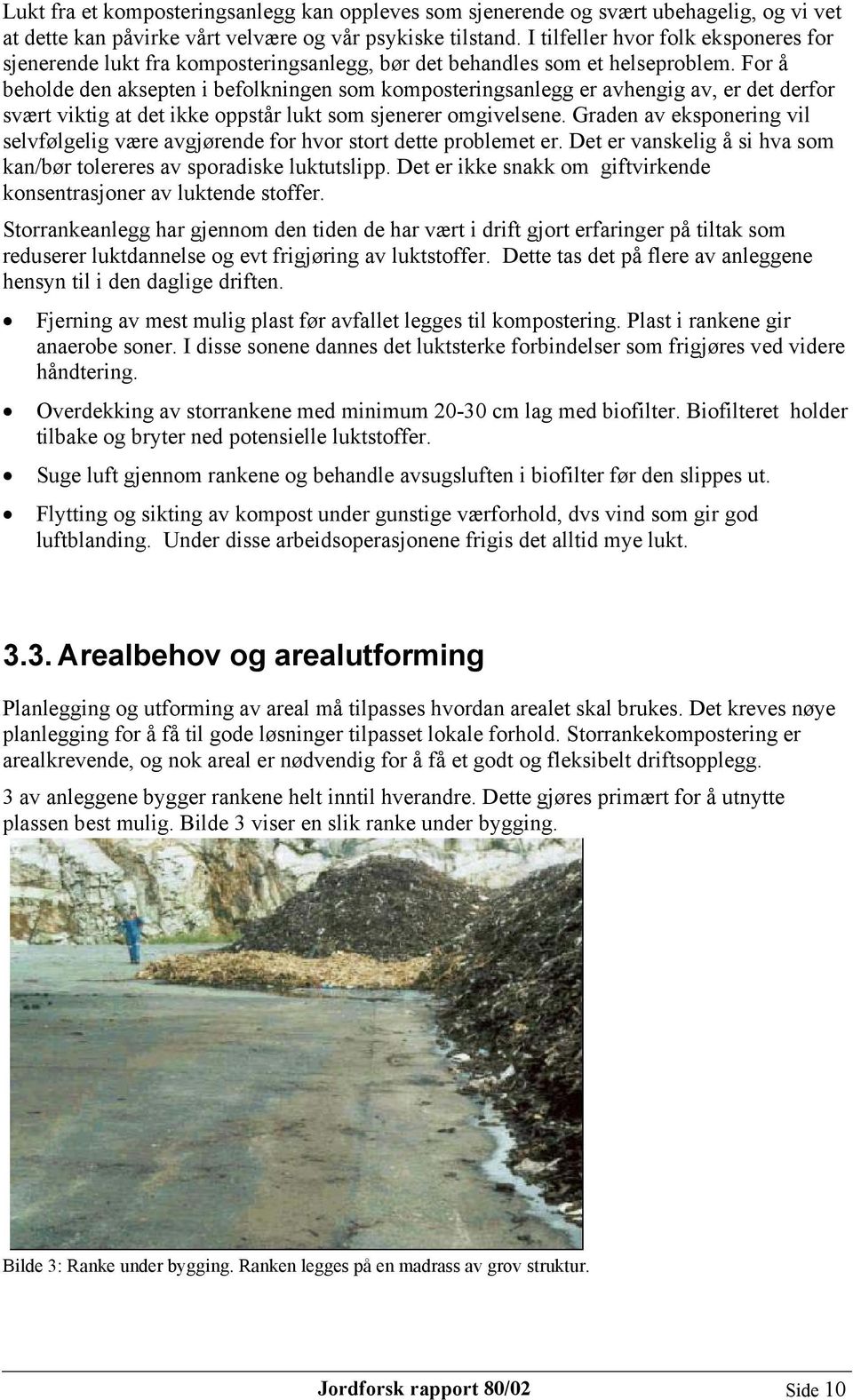 For å beholde den aksepten i befolkningen som komposteringsanlegg er avhengig av, er det derfor svært viktig at det ikke oppstår lukt som sjenerer omgivelsene.