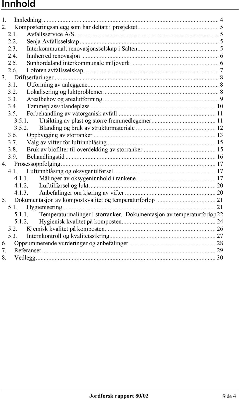 .. 9 3.4. Tømmeplass/blandeplass... 10 3.5. Forbehandling av våtorganisk avfall... 11 3.5.1. Utsikting av plast og større fremmedlegemer... 11 3.5.2. Blanding og bruk av strukturmateriale... 12 3.6.