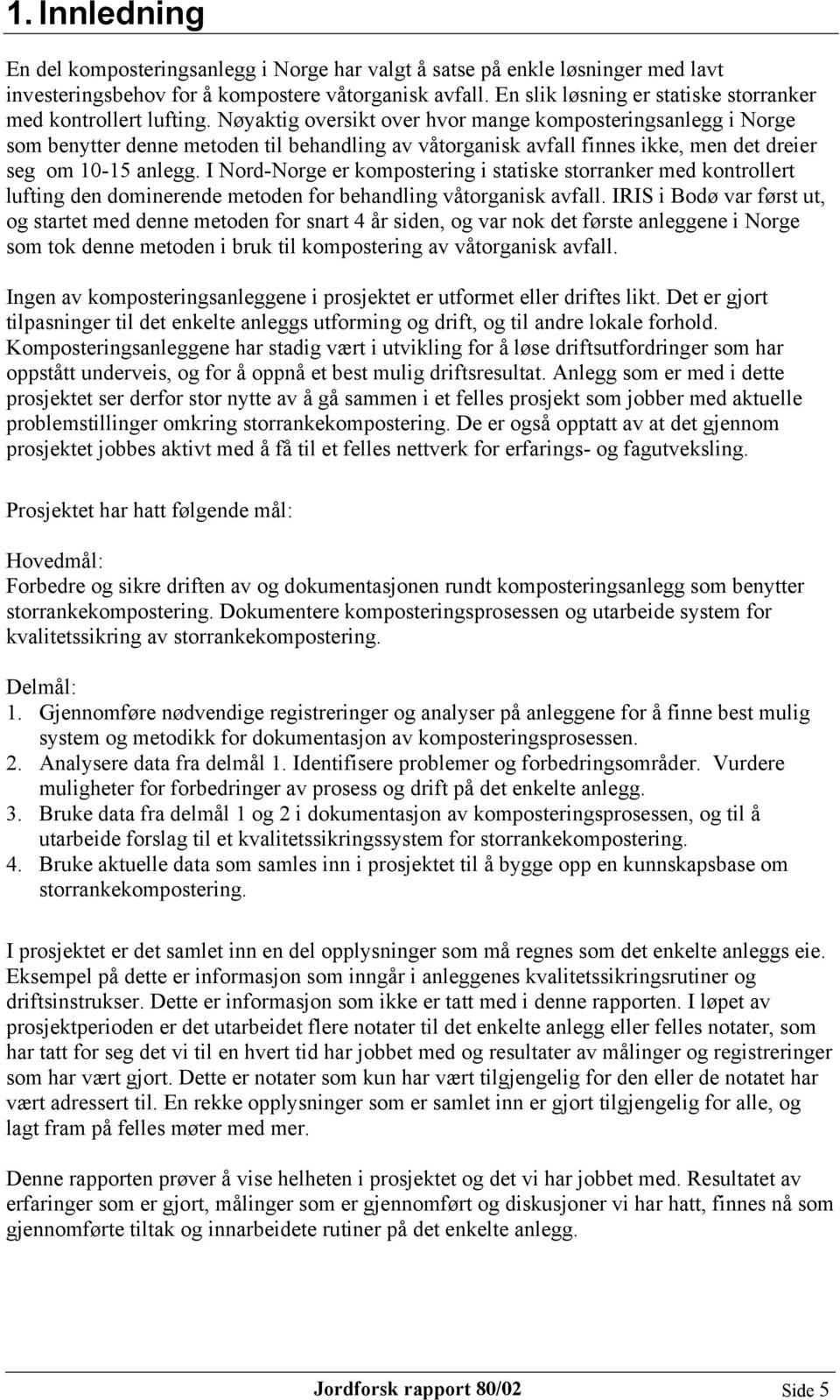 Nøyaktig oversikt over hvor mange komposteringsanlegg i Norge som benytter denne metoden til behandling av våtorganisk avfall finnes ikke, men det dreier seg om 10-15 anlegg.