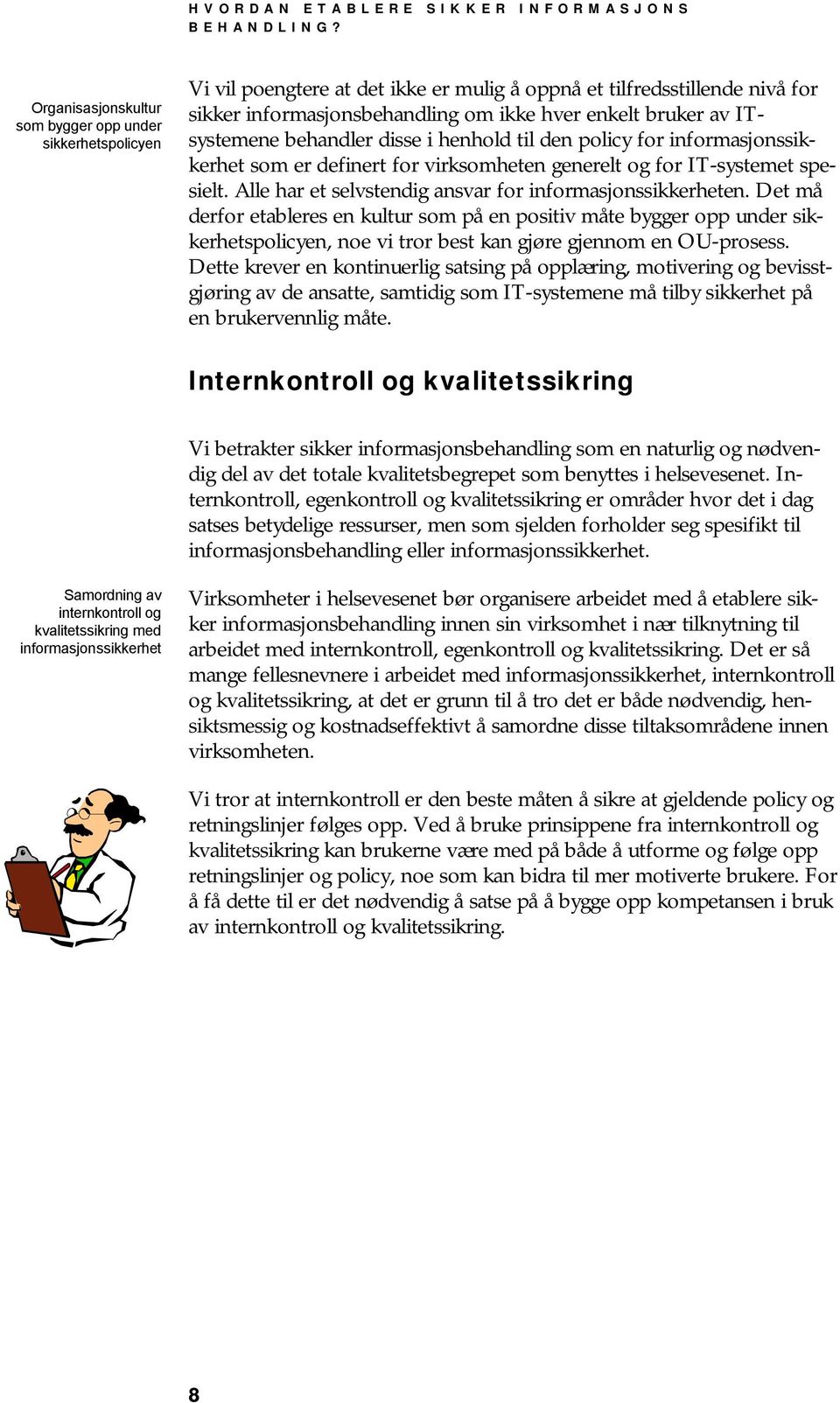 ITsystemene behandler disse i henhold til den policy for informasjonssikkerhet som er definert for virksomheten generelt og for IT-systemet spesielt.