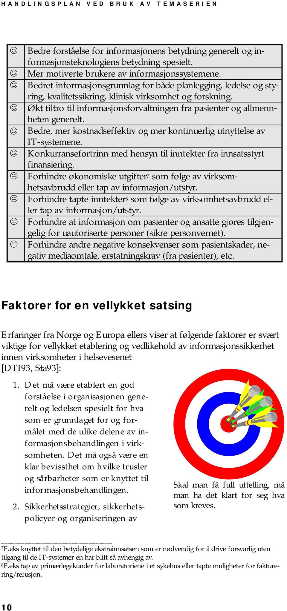 Økt tiltro til informasjonsforvaltningen fra pasienter og allmennheten generelt. Bedre, mer kostnadseffektiv og mer kontinuerlig utnyttelse av IT-systemene.