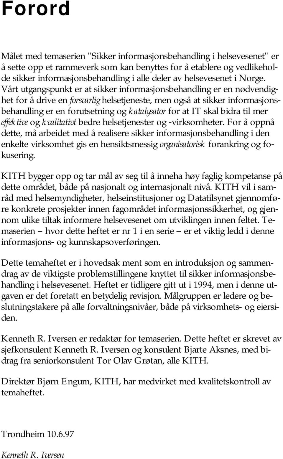 Vårt utgangspunkt er at sikker informasjonsbehandling er en nødvendighet for å drive en forsvarlig helsetjeneste, men også at sikker informasjonsbehandling er en forutsetning og katalysator for at IT