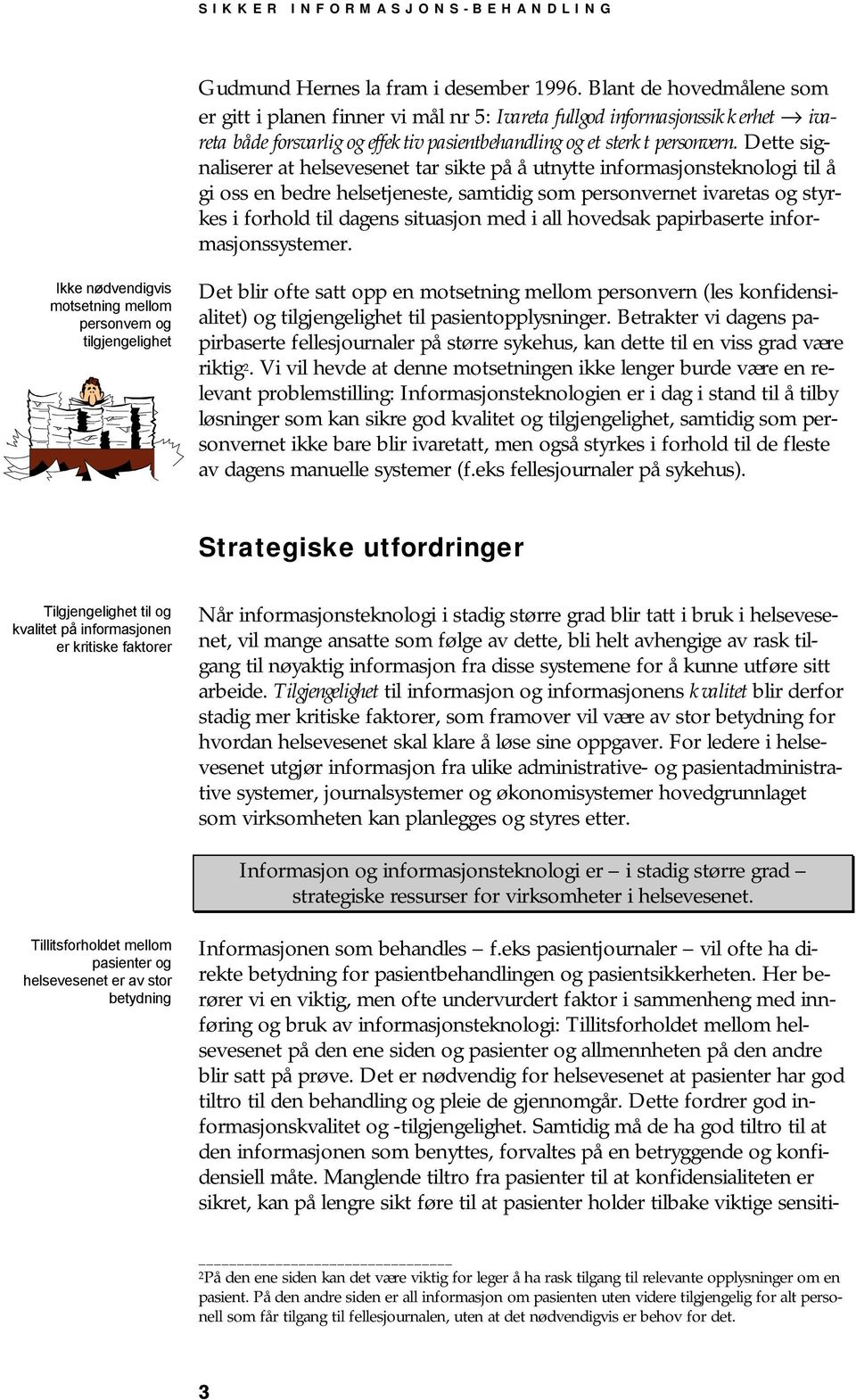 Dette signaliserer at helsevesenet tar sikte på å utnytte informasjonsteknologi til å gi oss en bedre helsetjeneste, samtidig som personvernet ivaretas og styrkes i forhold til dagens situasjon med i