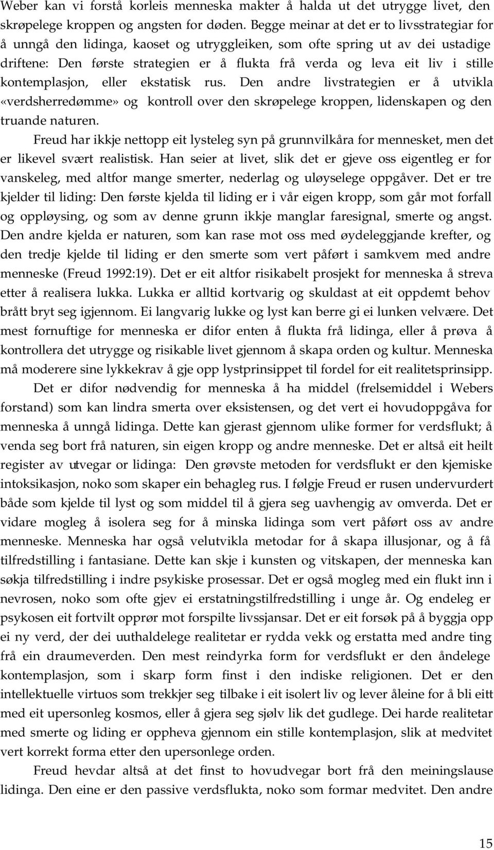 stille kontemplasjon, eller ekstatisk rus. Den andre livstrategien er å utvikla «verdsherredømme» og kontroll over den skrøpelege kroppen, lidenskapen og den truande naturen.