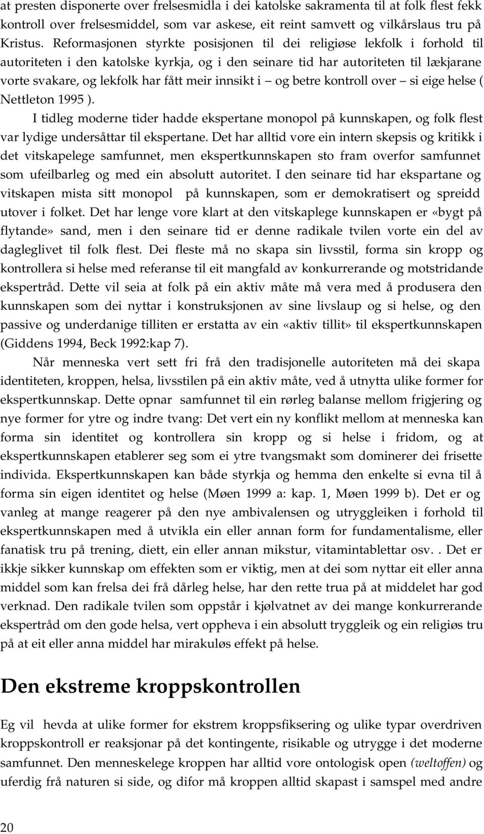 innsikt i og betre kontroll over si eige helse ( Nettleton 1995 ). I tidleg moderne tider hadde ekspertane monopol på kunnskapen, og folk flest var lydige undersåttar til ekspertane.