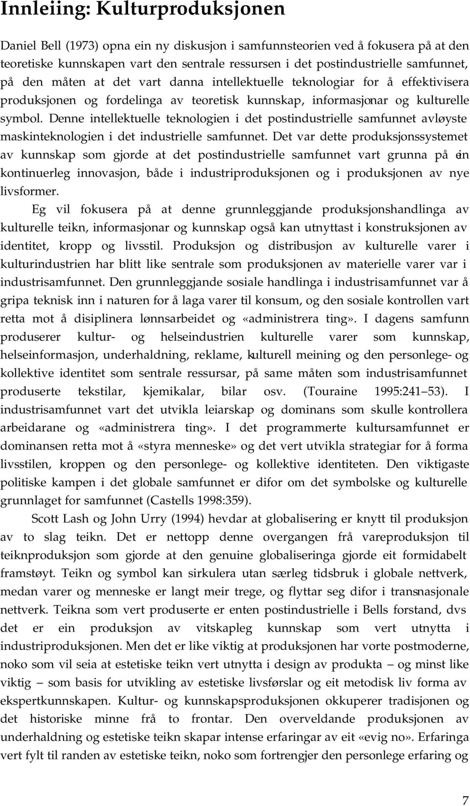 Denne intellektuelle teknologien i det postindustrielle samfunnet avløyste maskinteknologien i det industrielle samfunnet.