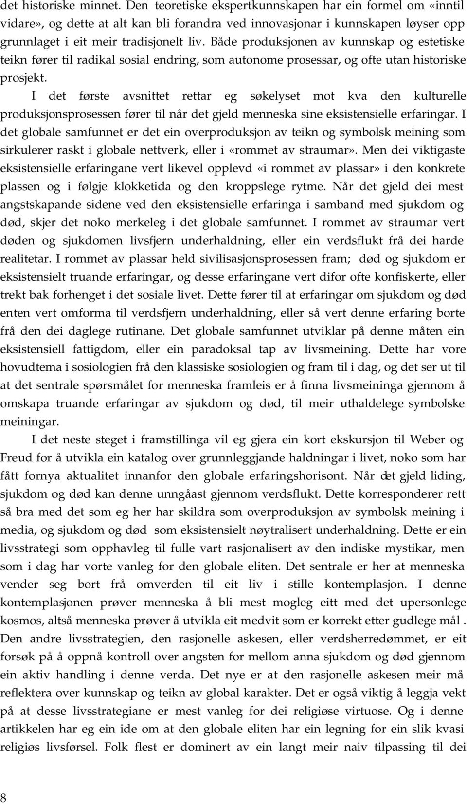 Både produksjonen av kunnskap og estetiske teikn fører til radikal sosial endring, som autonome prosessar, og ofte utan historiske prosjekt.