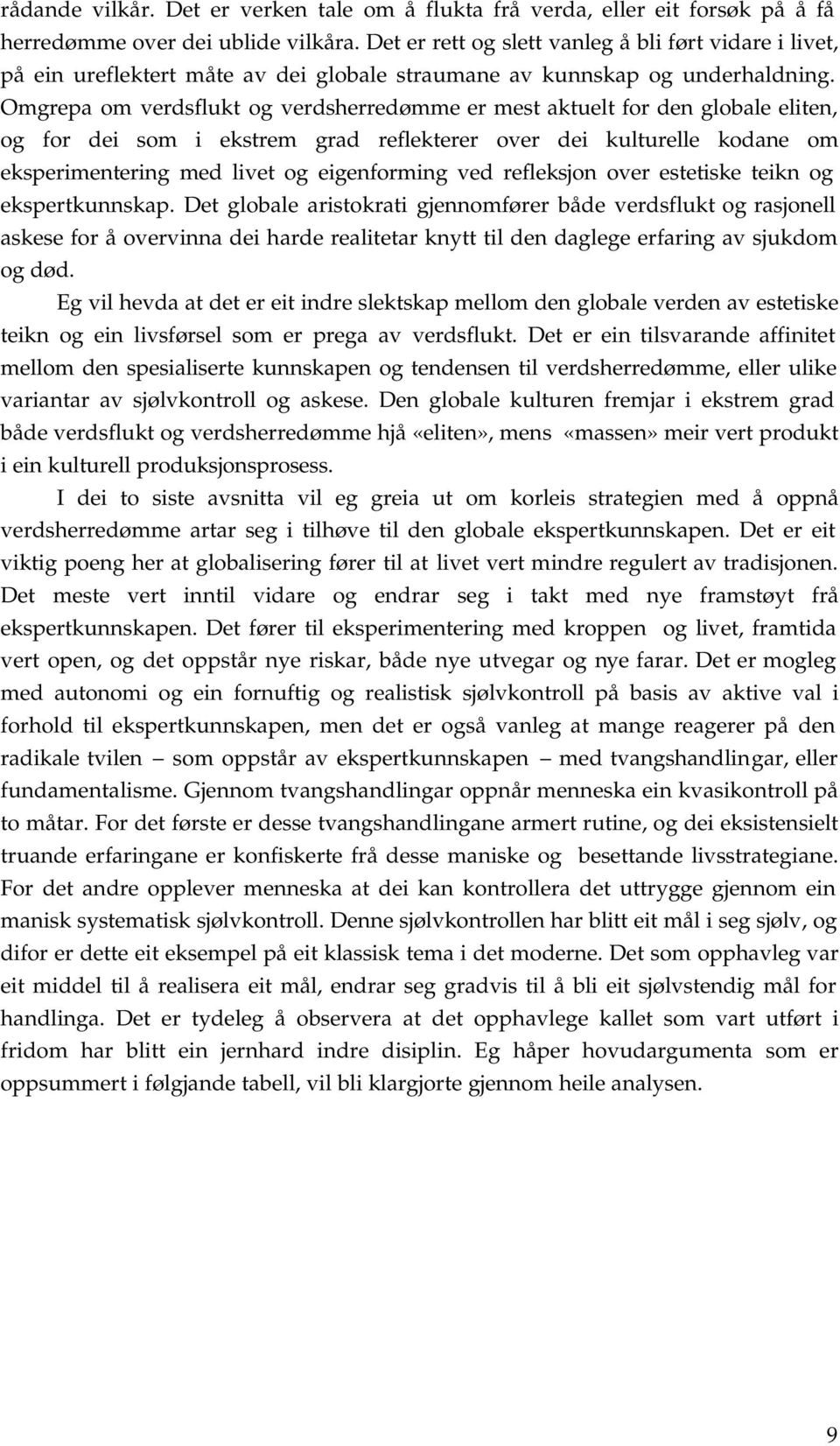 Omgrepa om verdsflukt og verdsherredømme er mest aktuelt for den globale eliten, og for dei som i ekstrem grad reflekterer over dei kulturelle kodane om eksperimentering med livet og eigenforming ved