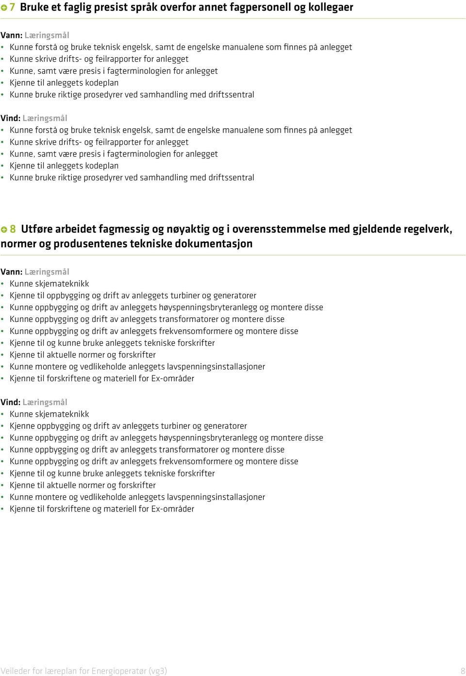 engelsk, samt de engelske manualene som finnes på anlegget Kunne skrive drifts- og feilrapporter for anlegget Kunne, samt være presis i fagterminologien for anlegget Kjenne til anleggets kodeplan