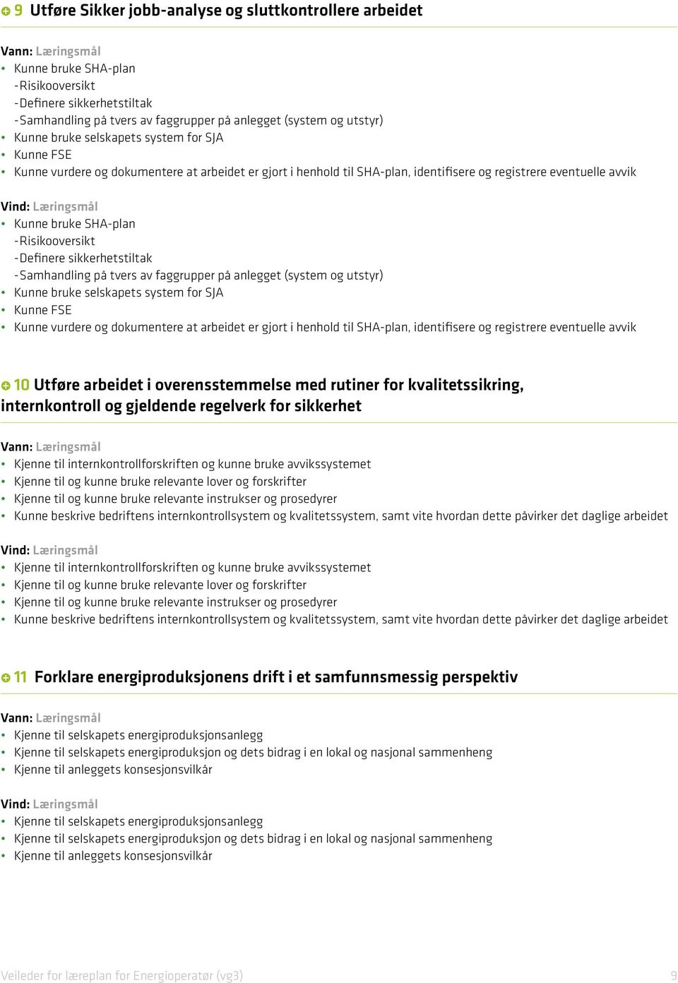 Definere sikkerhetstiltak - Samhandling på tvers av faggrupper på anlegget (system og utstyr) Kunne bruke selskapets system for SJA Kunne FSE Kunne vurdere og dokumentere at arbeidet er gjort i