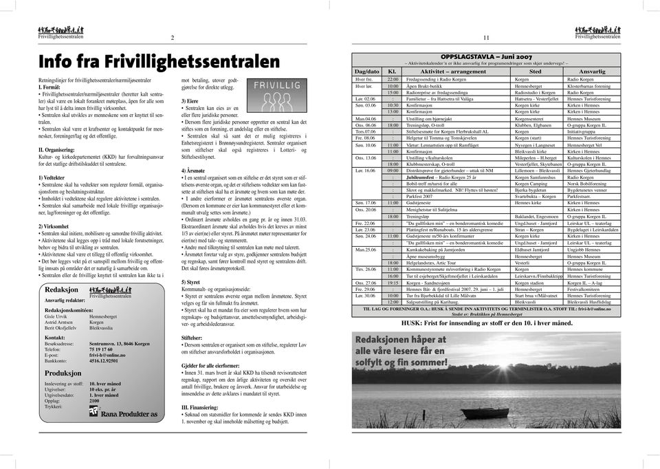 Sentralen skal utvikles av menneskene som er knyttet til sentralen. Sentralen skal være et kraftsenter og kontaktpunkt for mennesker, foreninger/lag og det offentlige. II.