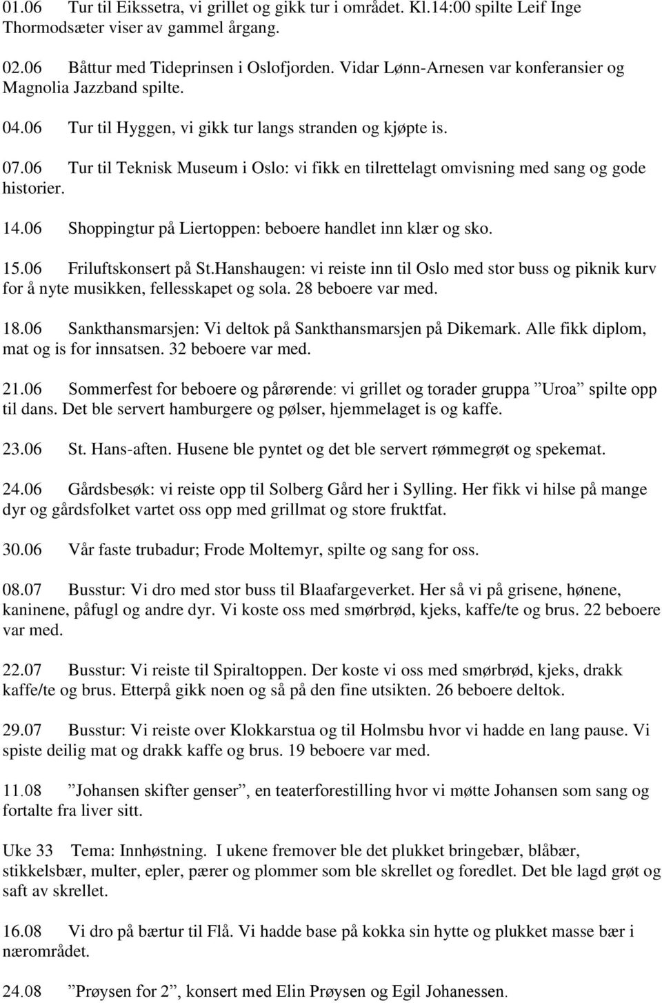 06 Tur til Teknisk Museum i Oslo: vi fikk en tilrettelagt omvisning med sang og gode historier. 14.06 Shoppingtur på Liertoppen: beboere handlet inn klær og sko. 15.06 Friluftskonsert på St.