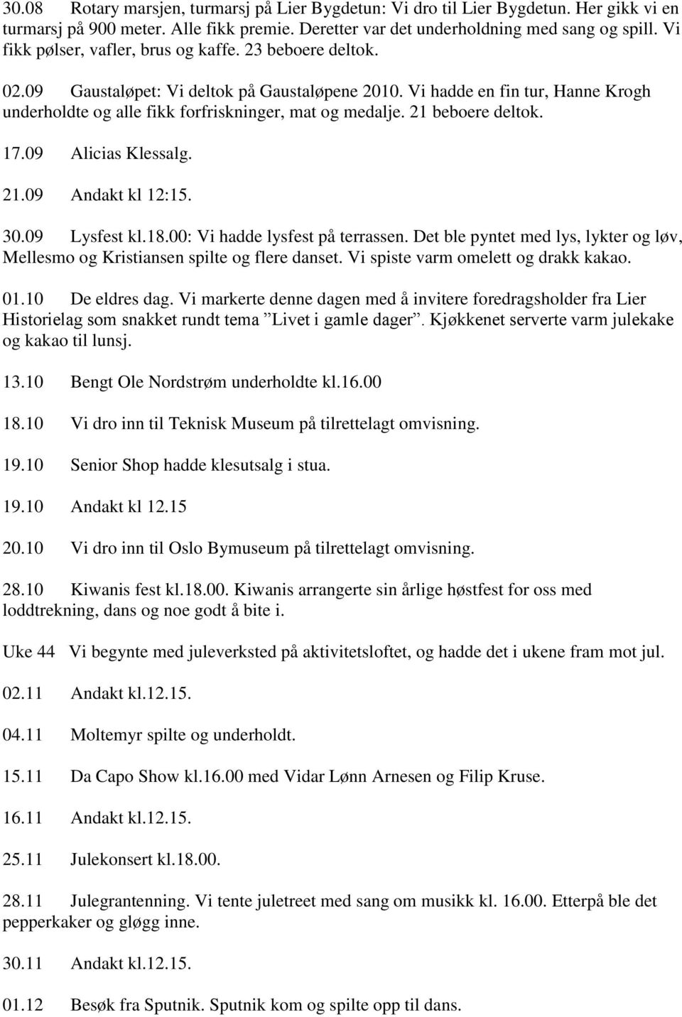 21 beboere deltok. 17.09 Alicias Klessalg. 21.09 Andakt kl 12:15. 30.09 Lysfest kl.18.00: Vi hadde lysfest på terrassen.