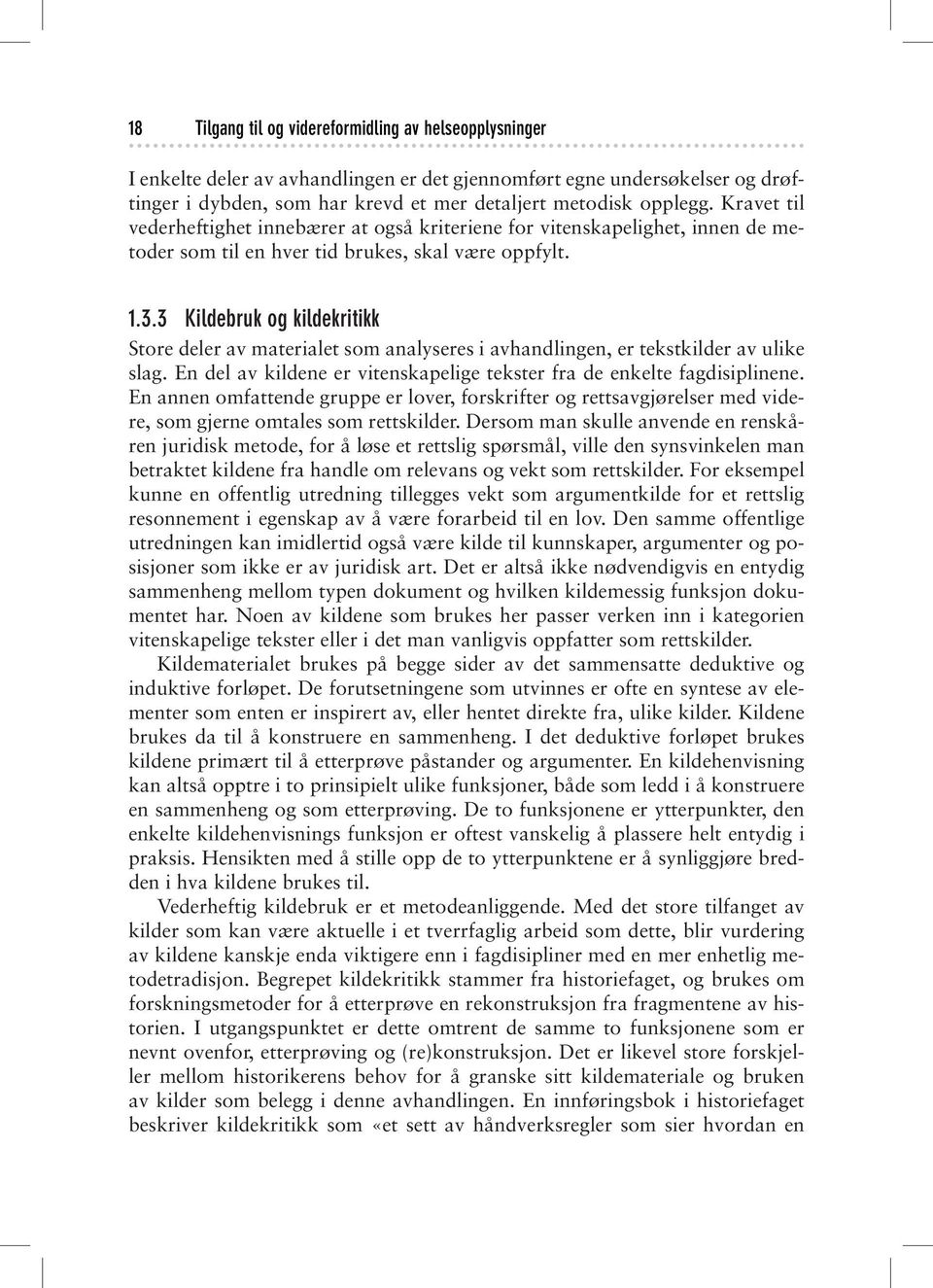 3 Kildebruk og kildekritikk Store deler av materialet som analyseres i avhandlingen, er tekstkilder av ulike slag. En del av kildene er vitenskapelige tekster fra de enkelte fagdisiplinene.