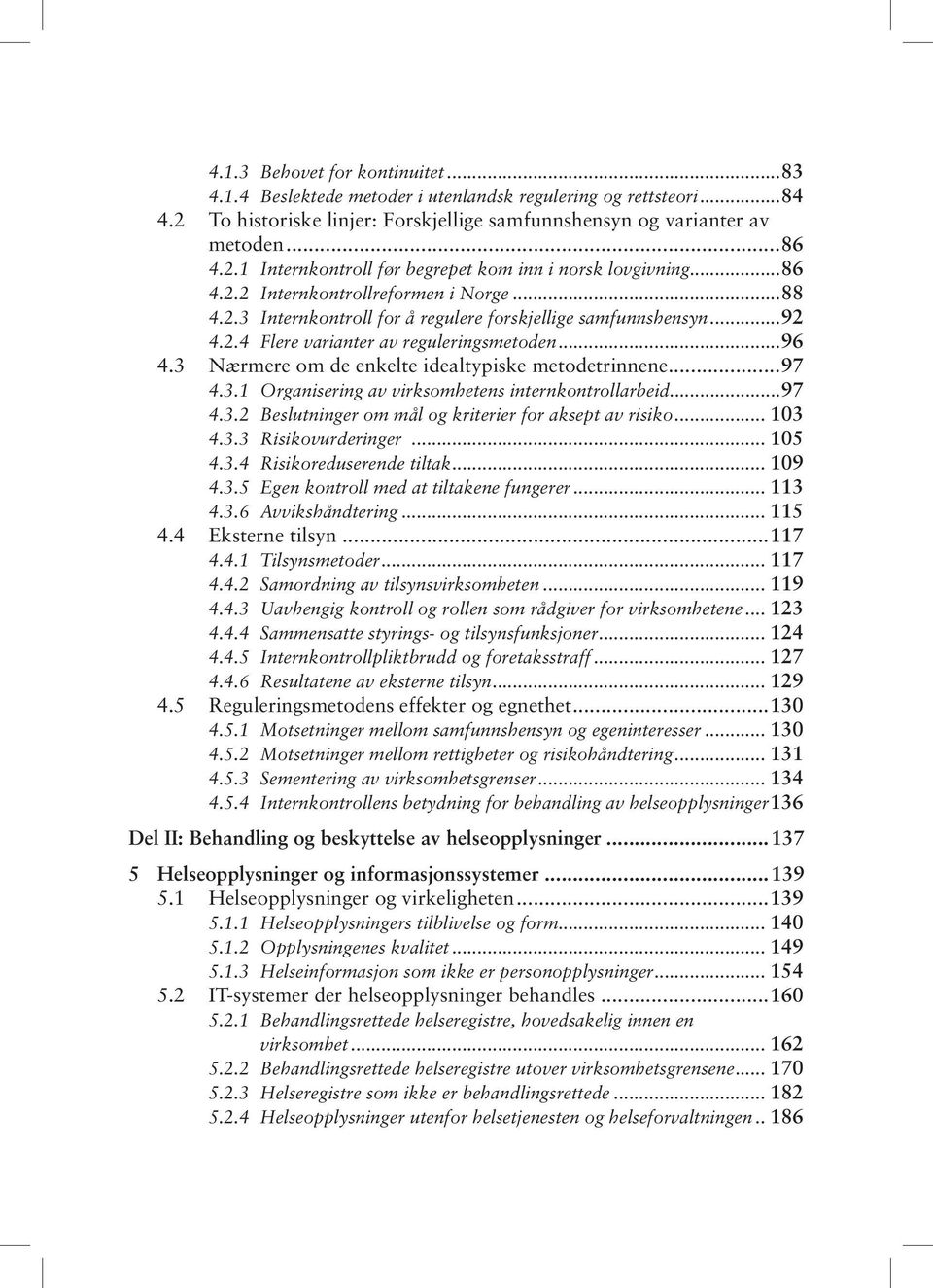 3 Nærmere om de enkelte idealtypiske metodetrinnene...97 4.3.1 Organisering av virksomhetens internkontrollarbeid...97 4.3.2 Beslutninger om mål og kriterier for aksept av risiko... 103 4.3.3 Risikovurderinger.