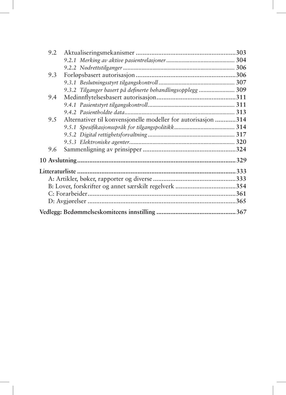 5 Alternativer til konvensjonelle modeller for autorisasjon...314 9.5.1 Spesifikasjonsspråk for tilgangspolitikk... 314 9.5.2 Digital rettighetsforvaltning... 317 9.5.3 Elektroniske agenter... 320 9.