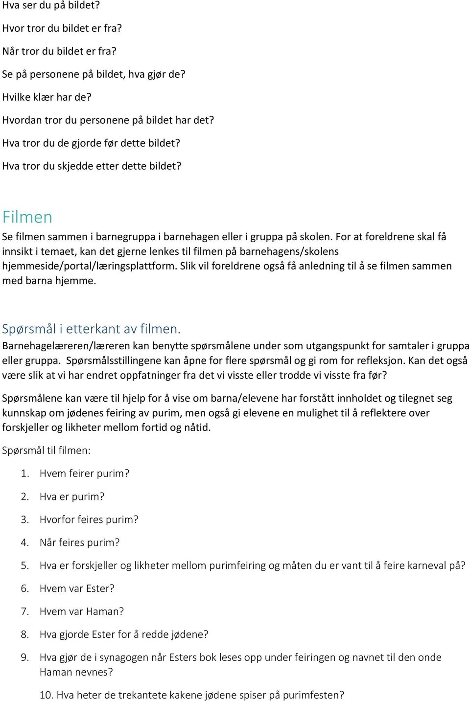 For at foreldrene skal få innsikt i temaet, kan det gjerne lenkes til filmen på barnehagens/skolens hjemmeside/portal/læringsplattform.