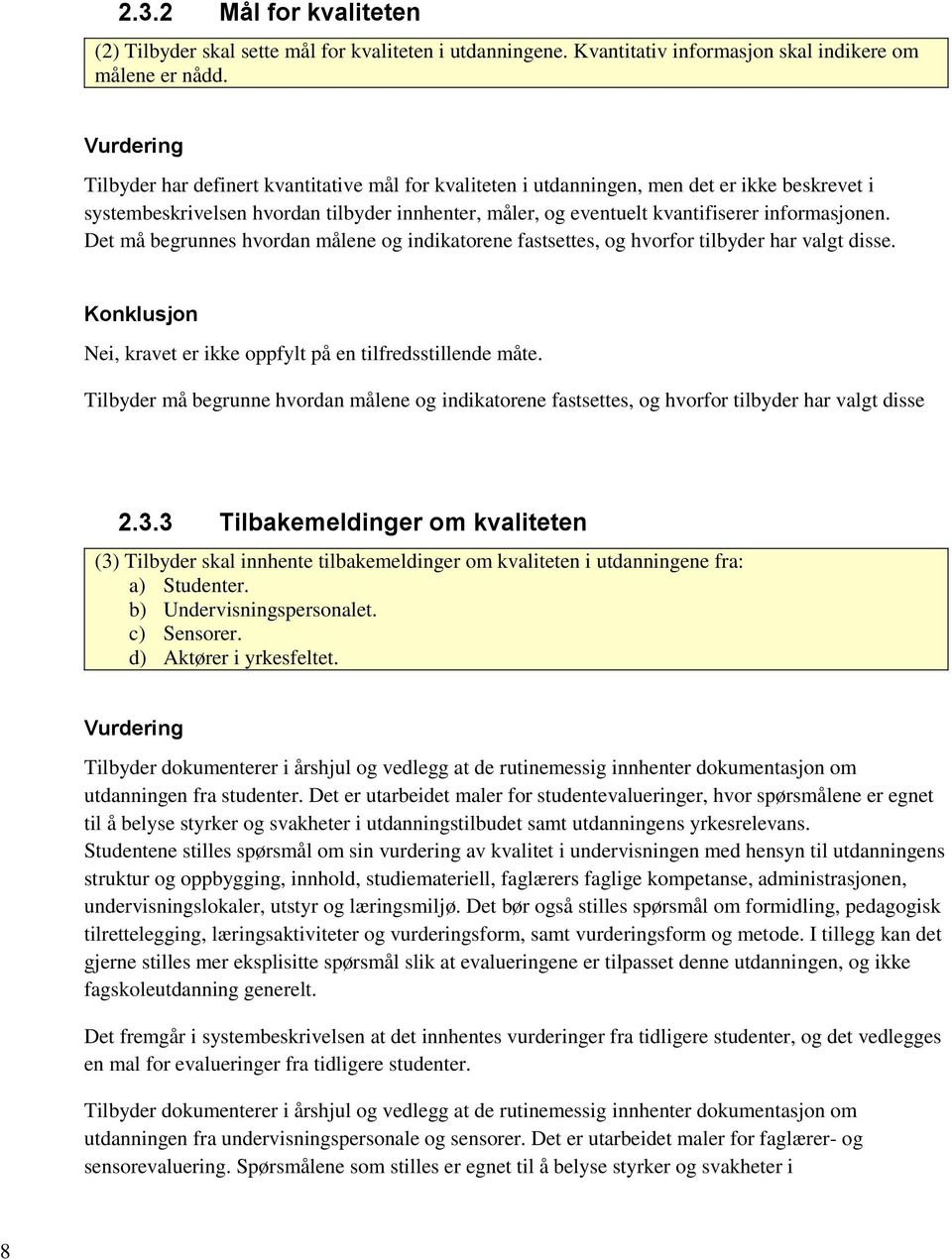 informasjonen. Det må begrunnes hvordan målene og indikatorene fastsettes, og hvorfor tilbyder har valgt disse. Konklusjon Nei, kravet er ikke oppfylt på en tilfredsstillende måte.