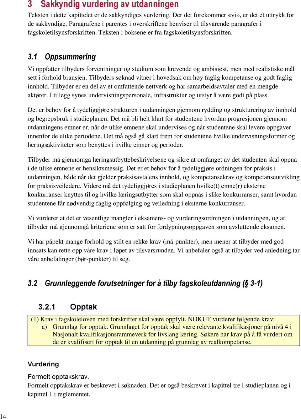 1 Oppsummering Vi oppfatter tilbyders forventninger og studium som krevende og ambisiøst, men med realistiske mål sett i forhold bransjen.