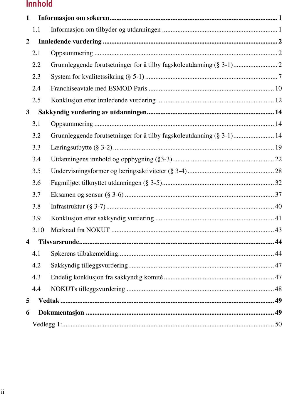 .. 14 3.2 Grunnleggende forutsetninger for å tilby fagskoleutdanning ( 3-1)... 14 3.3 Læringsutbytte ( 3-2)... 19 3.4 Utdanningens innhold og oppbygning ( 3-3)... 22 3.