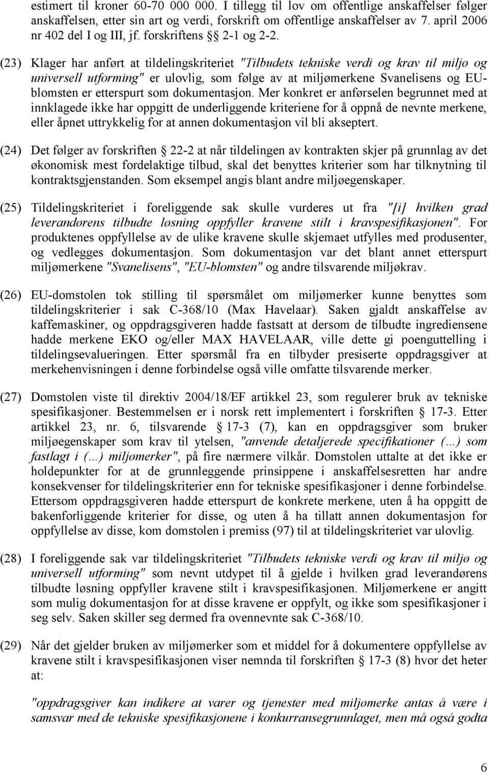 (23) Klager har anført at tildelingskriteriet "Tilbudets tekniske verdi og krav til miljø og universell utforming" er ulovlig, som følge av at miljømerkene Svanelisens og EUblomsten er etterspurt som