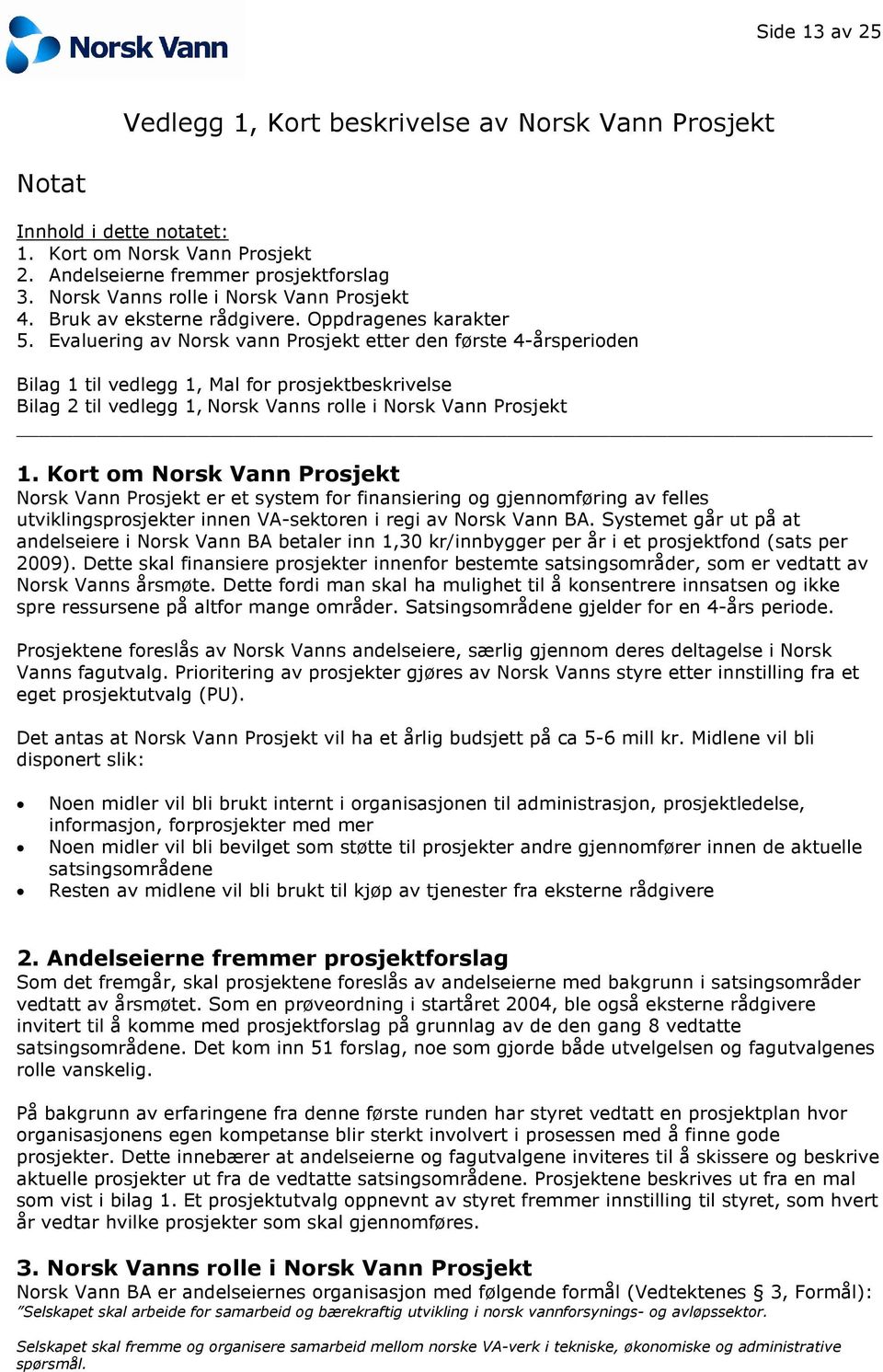 Evaluering av Norsk vann Prosjekt etter den første 4-årsperioden Bilag 1 til vedlegg 1, Mal for prosjektbeskrivelse Bilag 2 til vedlegg 1, Norsk Vanns rolle i Norsk Vann Prosjekt 1.