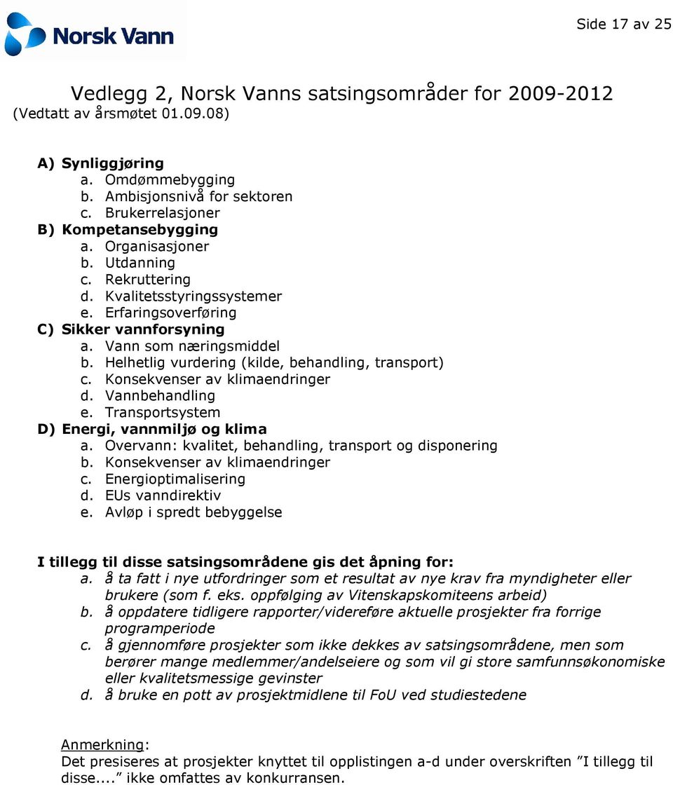 Helhetlig vurdering (kilde, behandling, transport) c. Konsekvenser av klimaendringer d. Vannbehandling e. Transportsystem D) Energi, vannmiljø og klima a.