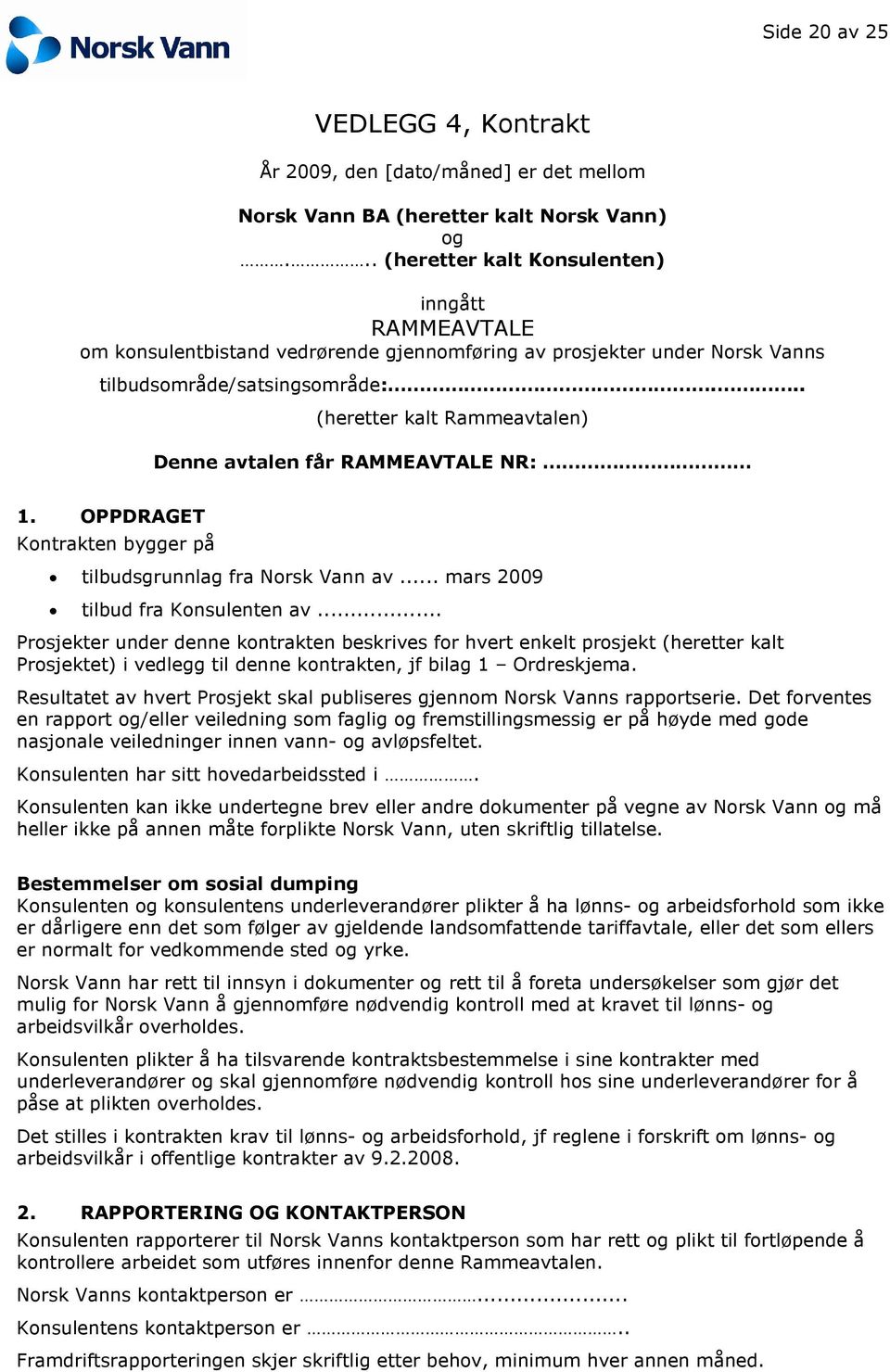 .. (heretter kalt Rammeavtalen) Denne avtalen får RAMMEAVTALE NR: 1. OPPDRAGET Kontrakten bygger på tilbudsgrunnlag fra Norsk Vann av... mars 2009 tilbud fra Konsulenten av.