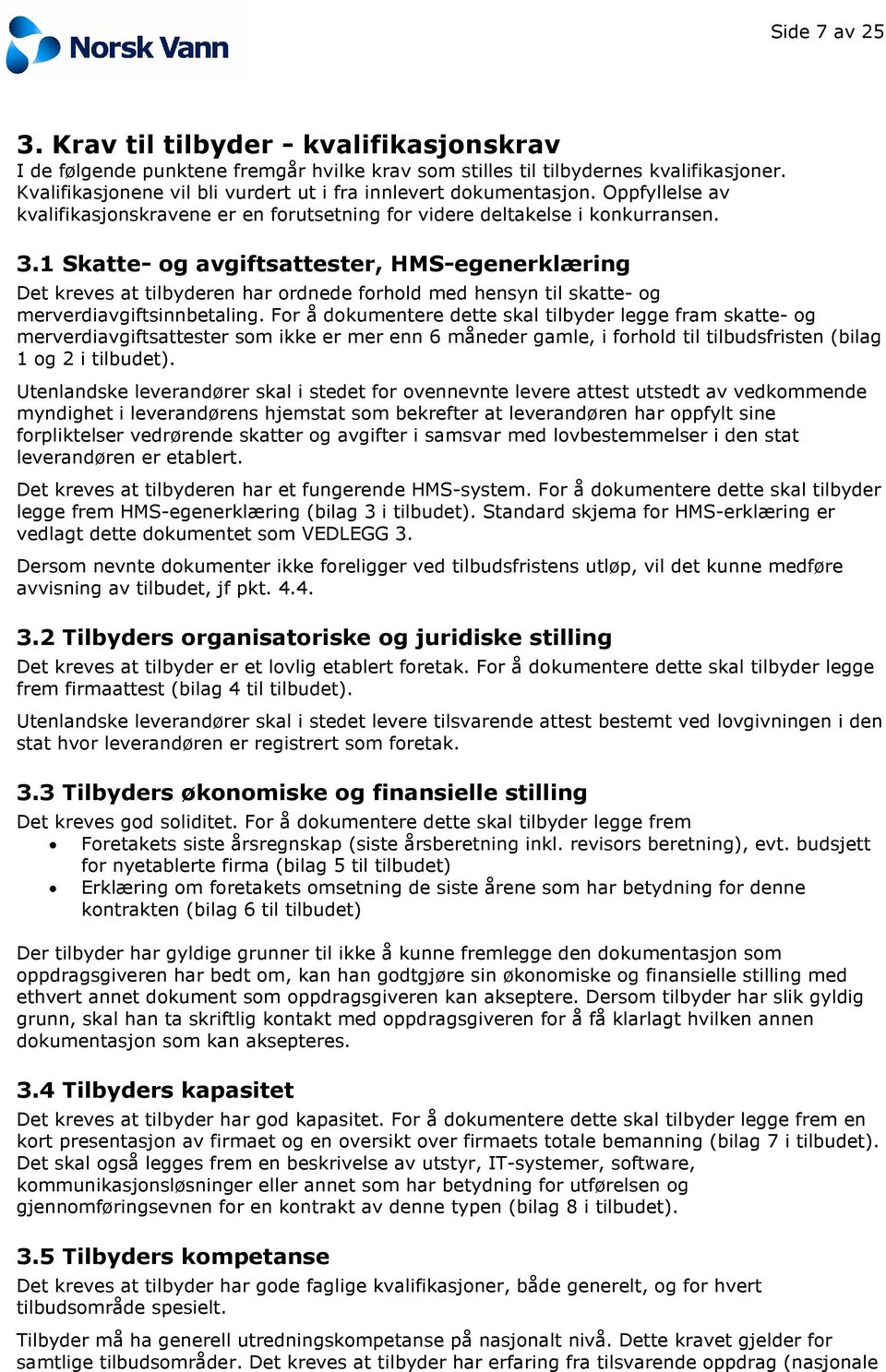 1 Skatte- og avgiftsattester, HMS-egenerklæring Det kreves at tilbyderen har ordnede forhold med hensyn til skatte- og merverdiavgiftsinnbetaling.