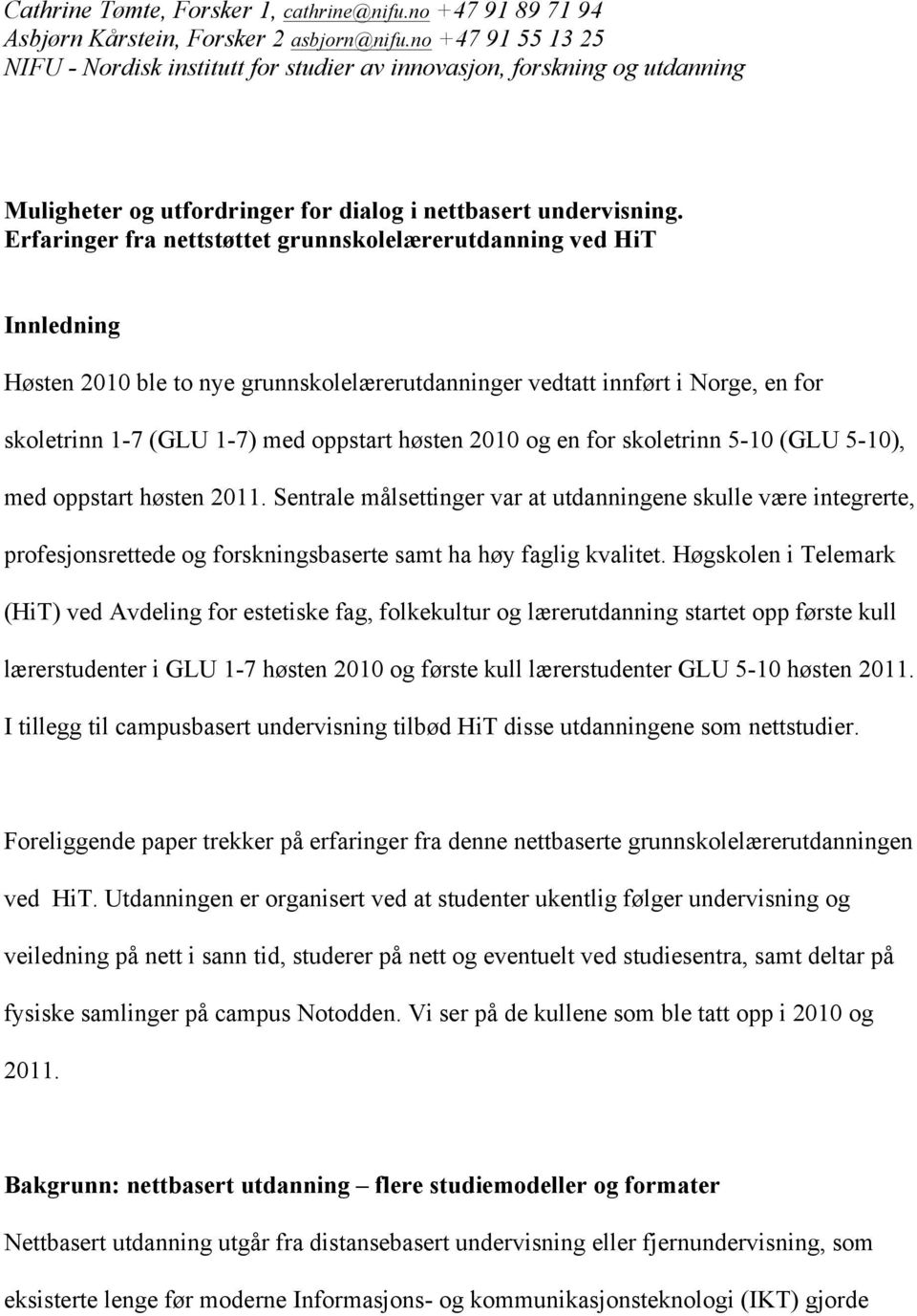 Erfaringer fra nettstøttet grunnskolelærerutdanning ved HiT Innledning Høsten 2010 ble to nye grunnskolelærerutdanninger vedtatt innført i Norge, en for skoletrinn 1-7 (GLU 1-7) med oppstart høsten