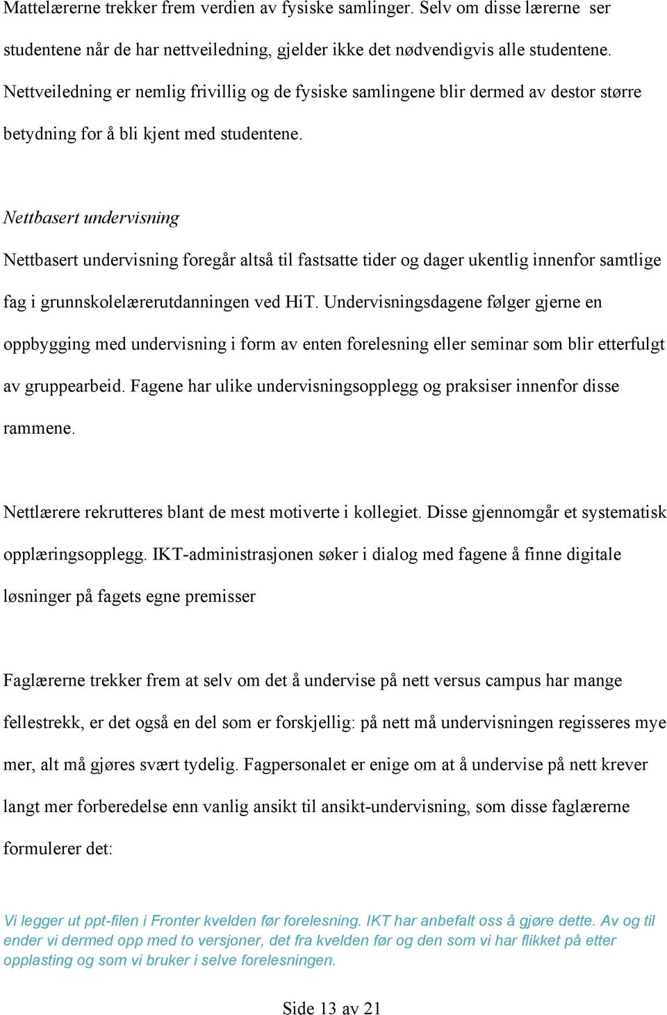 Nettbasert undervisning Nettbasert undervisning foregår altså til fastsatte tider og dager ukentlig innenfor samtlige fag i grunnskolelærerutdanningen ved HiT.