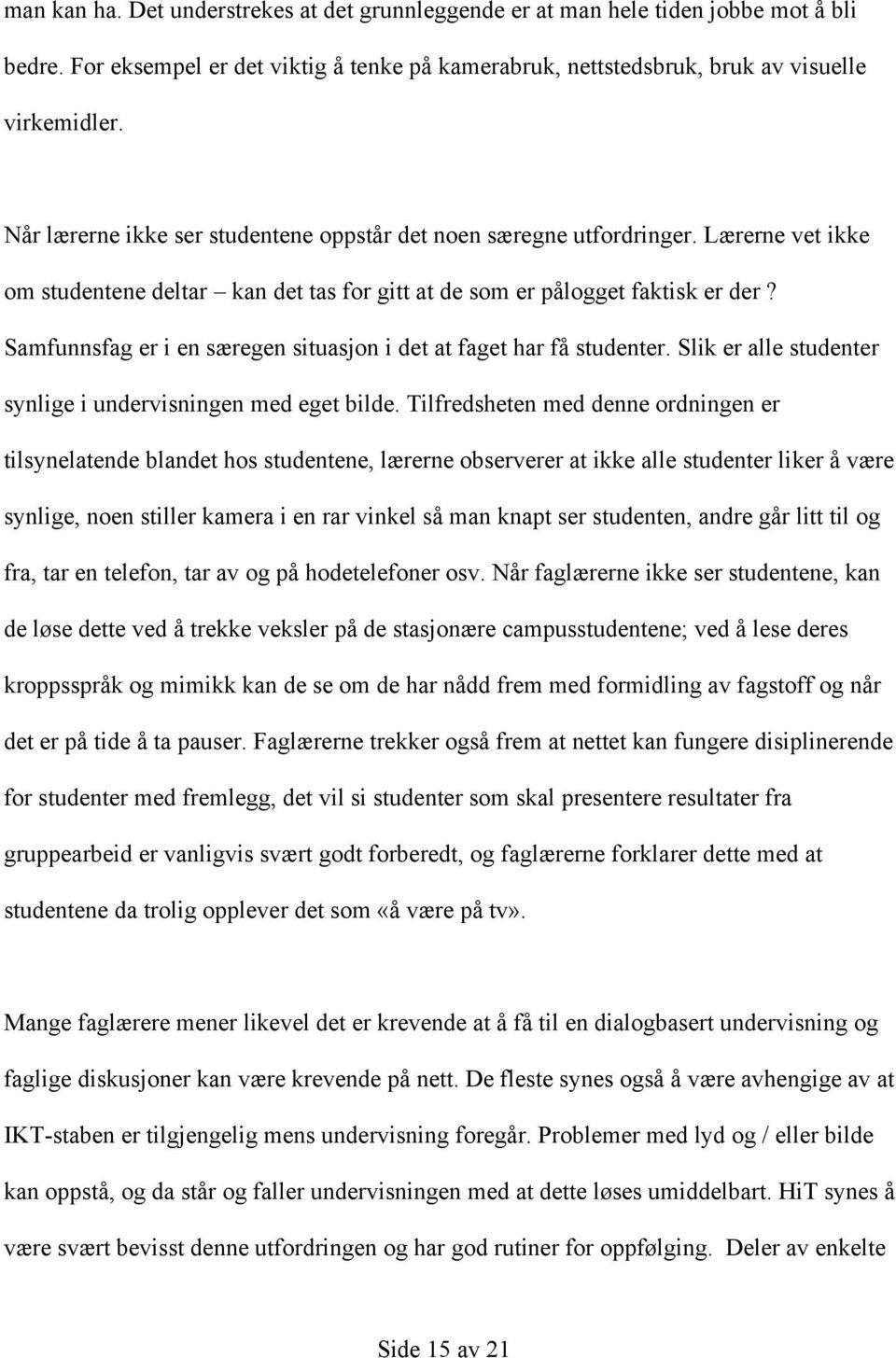 Samfunnsfag er i en særegen situasjon i det at faget har få studenter. Slik er alle studenter synlige i undervisningen med eget bilde.