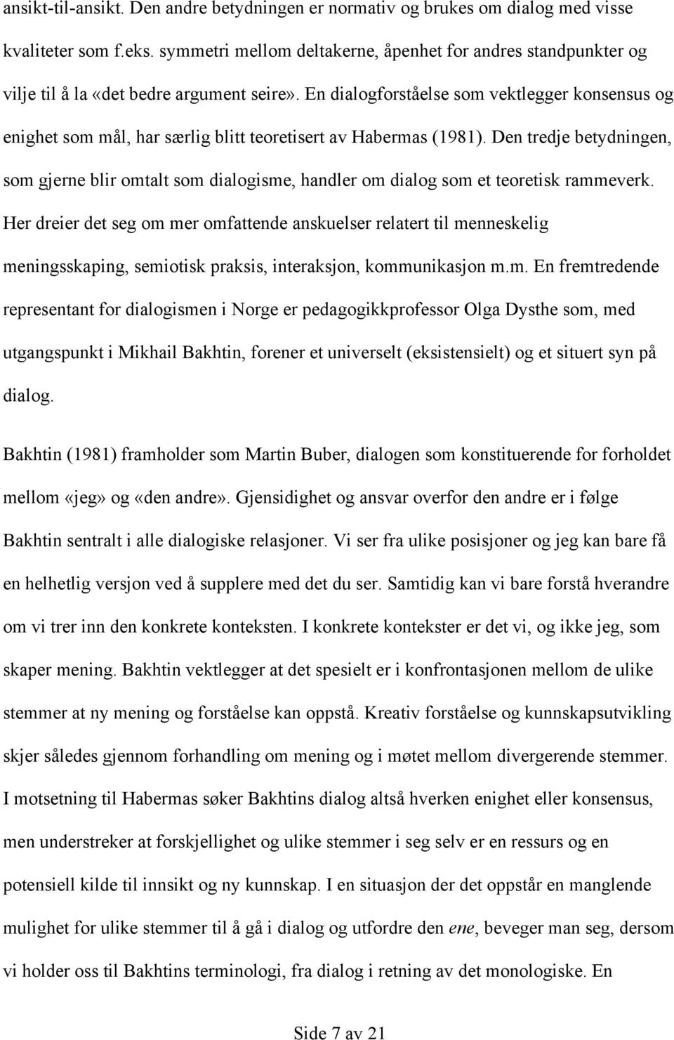 En dialogforståelse som vektlegger konsensus og enighet som mål, har særlig blitt teoretisert av Habermas (1981).