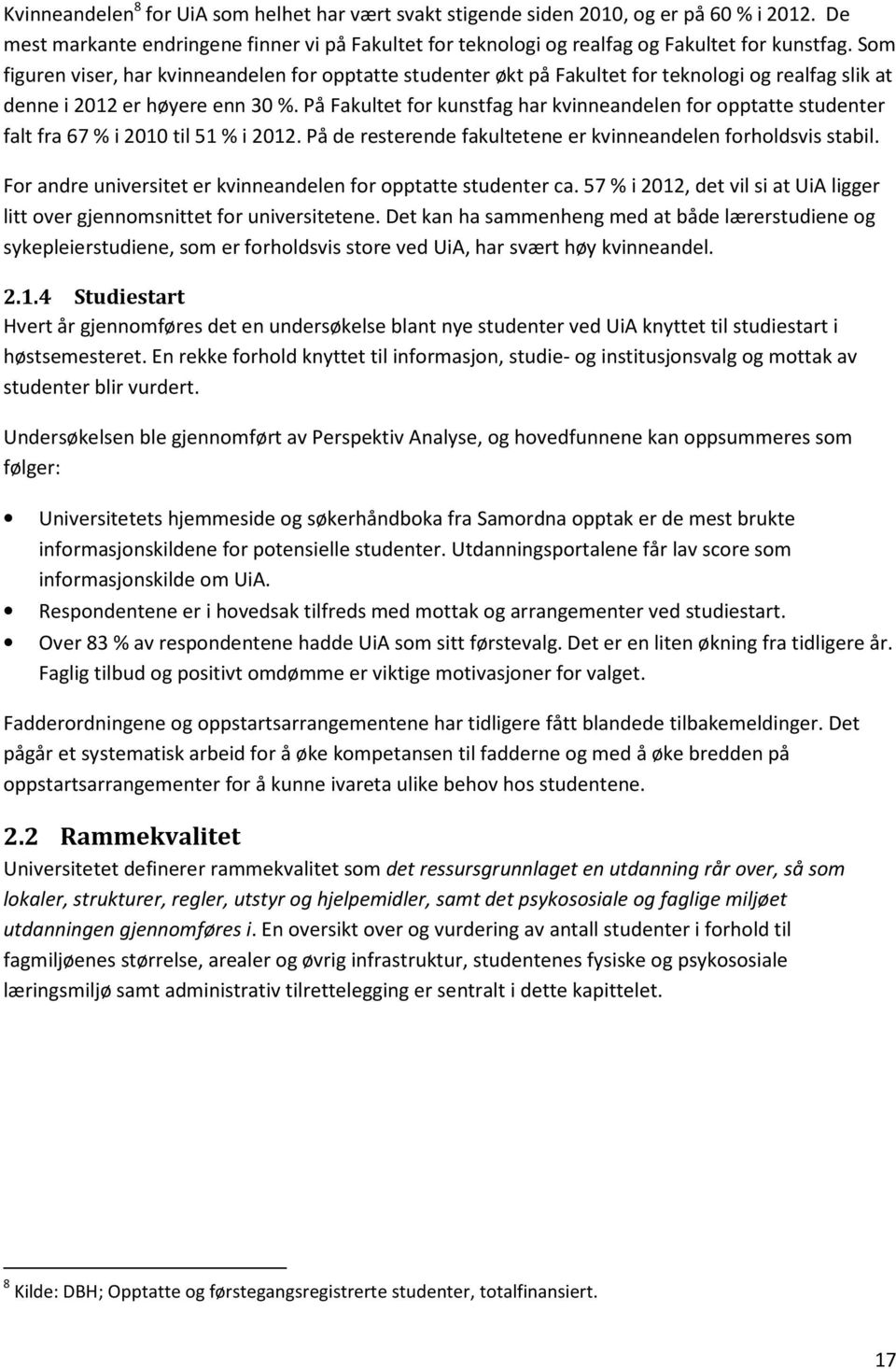 På Fakultet for kunstfag har kvinneandelen for opptatte studenter falt fra 67 % i 2010 til 51 % i 2012. På de resterende fakultetene er kvinneandelen forholdsvis stabil.