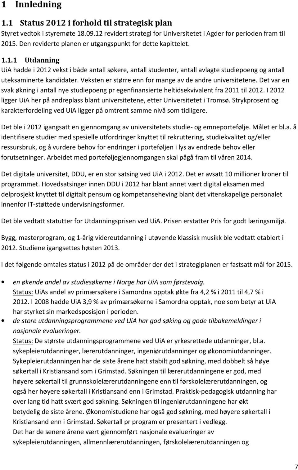 Veksten er større enn for mange av de andre universitetene. Det var en svak økning i antall nye studiepoeng pr egenfinansierte heltidsekvivalent fra 2011 til 2012.