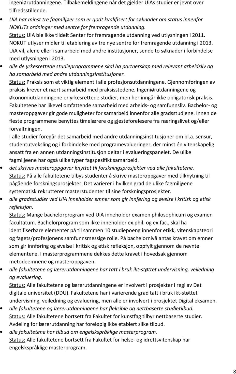 Status: UiA ble ikke tildelt Senter for fremragende utdanning ved utlysningen i 2011. NOKUT utlyser midler til etablering av tre nye sentre for fremragende utdanning i 2013.