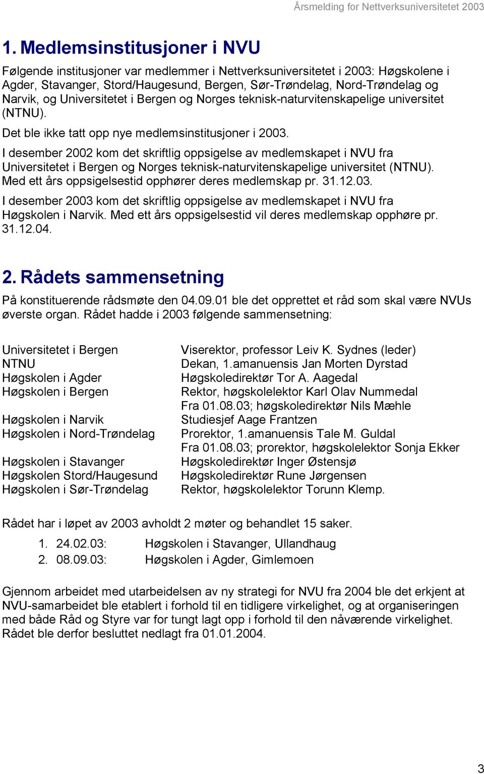 I desember 2002 kom det skriftlig oppsigelse av medlemskapet i NVU fra Universitetet i Bergen og Norges teknisk-naturvitenskapelige universitet (NTNU).