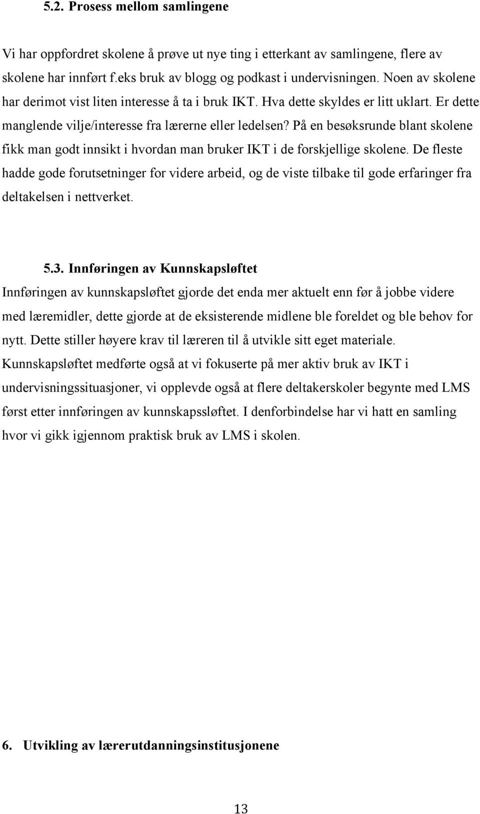 På en besøksrunde blant skolene fikk man godt innsikt i hvordan man bruker IKT i de forskjellige skolene.